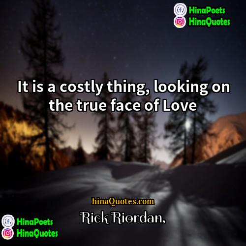 Rick Riordan Quotes | It is a costly thing, looking on